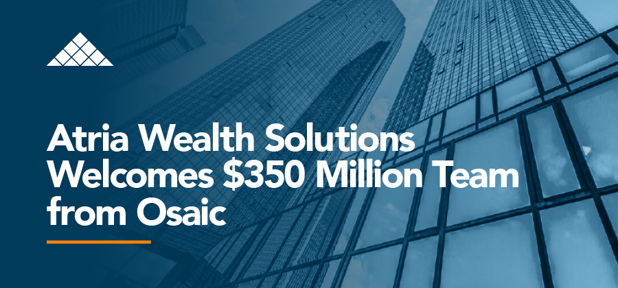 Atria Wealth Solutions Welcomes $350 Million Team From Osaic | Atria ...